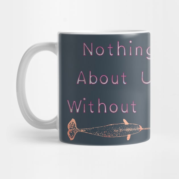 Nothing About Us Without Us Narwhal by LondonAutisticsStandingTogether